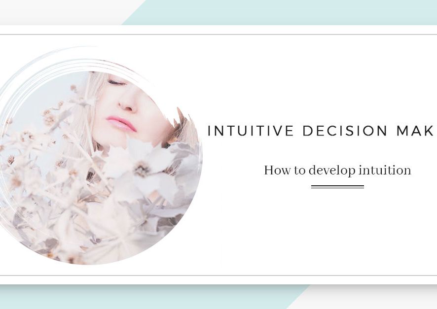 Intuitive Decision Making : How To Develop Intuition
