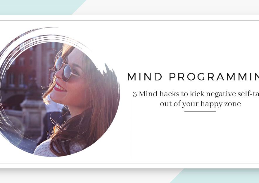 mind programming  - 3 Mind hacks to kick negative self talk out of your happy zone